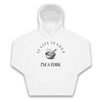 Felpa Hoodie "IF LIFE IS SOUP, I AM A FORK"