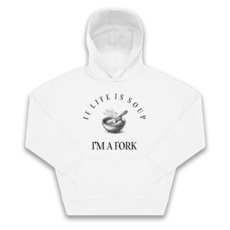 Felpa Hoodie "IF LIFE IS SOUP, I AM A FORK"