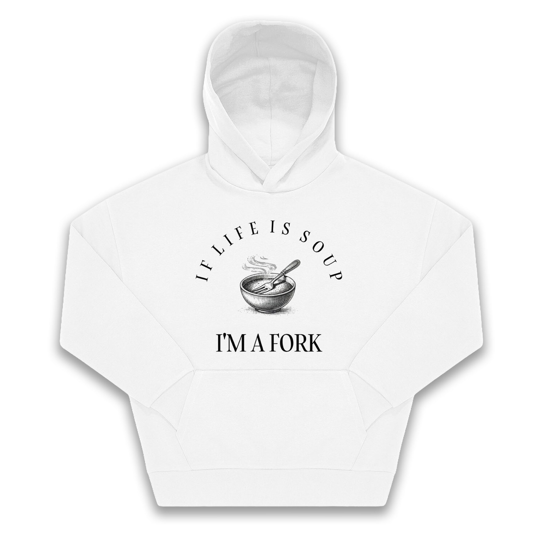 Felpa Hoodie "IF LIFE IS SOUP, I AM A FORK"